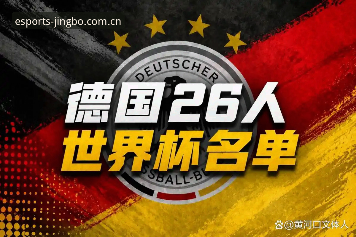 竞博电竞赛事 德国队世界杯大名单解析:诺伊尔回归与小将卡尔的“传承密码”